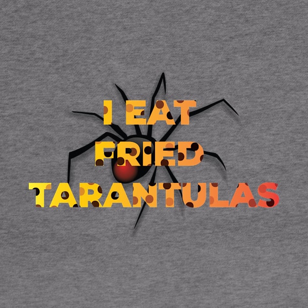 I EAT FRIED TARANTULAS by OssiesArt